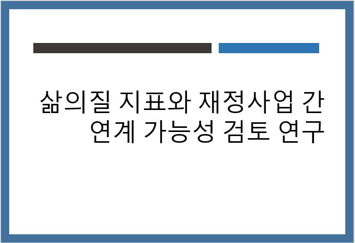 삶의질 지표와 재정사업 간 연계 가능성 검토 연구